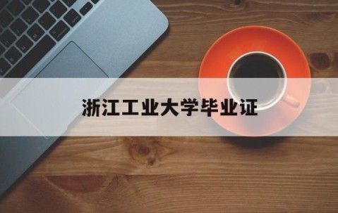 浙江工业大学毕业证及详细介绍